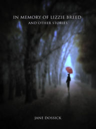 Title: In Memory of Lizzie Breed and Other Stories, Author: Jane Dossick