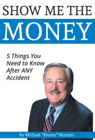 Title: Show Me The Money: 5 Things You Need to Know After Any Car Accident, Author: Jutta & Bern Glaser