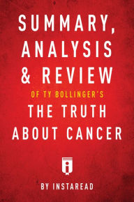 Title: Summary, Analysis & Review of Ty Bollingers The Truth About Cancer by Instaread, Author: Instaread