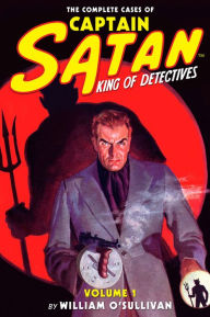 Title: The Complete Cases of Captain Satan, Volume 1, Author: William O'Sullivan