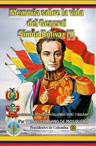 Title: Memoria sobre la vida del general Simon Bolivar (Tomo I), Author: Tomas Cipriano de Mosquera