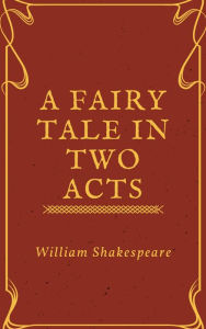 Title: A Fairy Tale in Two Acts Taken (Annotated), Author: William Shakespeare