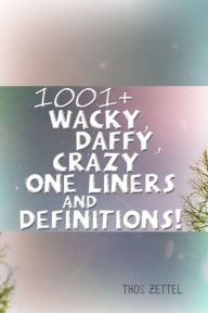 Title: 1001+ Wacky, Daffy, Crazy One Liners and Definitions!, Author: Thos Zettel