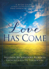 Title: Love Has Come: A 30-Day Journey of Hope and Encouragement for Those Experiencing Grief and Loss, Author: Melinda Gordon