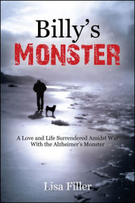 Title: Billy's Monster:A Love and Life Surrendered Amidst War with the Alzheimer's Monster, Author: Lisa Filler