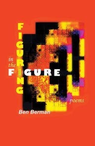 Title: Figuring in the Figure: Poems, Author: Ben Berman