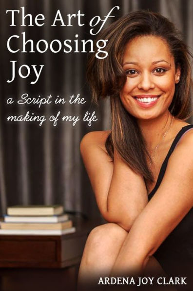 The Art Of Choosing Joy Ardena Joy Clark
