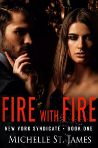 Title: Fire with Fire: An Enemies to Lovers Dark Mafia Romance, Author: Michelle St. James