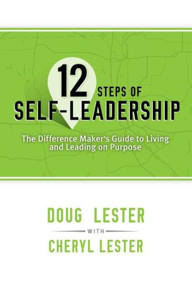 12 Steps of Self-Leadership: The Difference Maker's Guide to Living and Leading on Purpose