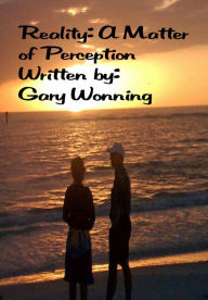 Title: Reality: A Matter Of Perception, Author: Gary Wonning