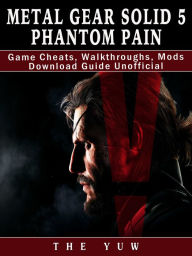 Title: Metal Gear Solid 5 Phantom Pain Game Cheats, Walkthroughs, Mods Download Guide Unofficial, Author: Weeland