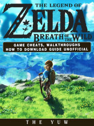 Title: The Legend of Zelda Breath of the Wild Game Cheats, Walkthroughs How to Download Guide Unofficial, Author: Weeland