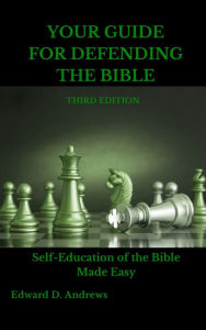 Title: YOUR GUIDE FOR DEFENDING THE BIBLE: Self-Education of the Bible Made Easy, THIRD EDITION, Author: Edward Andrews