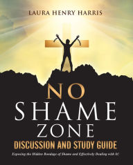 Title: NO SHAME ZONE DISCUSSION AND STUDY GUIDE, Author: Dr. Laura Henry Harris