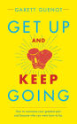 Get Up and Keep Going: How to overcome your greatest pain and become who you were born to be.