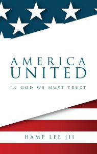 Title: America United: In God We Must Trust, Author: Hamp Lee III