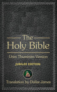 Title: The Holy Bible: Urim Thummim Version: Jubilee Edition, Author: Dallas James