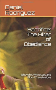 Title: Sacrifice: The Altar of Obedience: Jehovah's Witnesses and Blood Transfusions, Author: Daniel Rodriguez