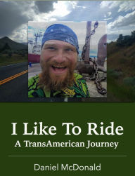 Title: I Like to Ride: A TransAmerican Journey, Author: Daniel McDonald