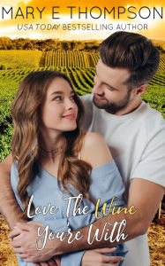 Title: Love The Wine You're With: A Small-Town Curvy Girl Romance, Author: Mary E Thompson