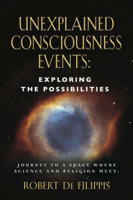 Title: Unexplained Consciousness Events, Author: Robert De Filippis
