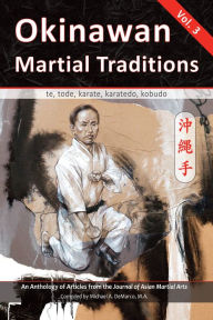 Title: Okinawan Martial Traditions, Vol. 3: Te, Tode, Karate, Karatedo, Kobudo, Author: Robert Toth