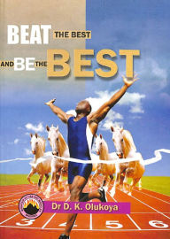 Title: Beat the Best and be the Best, Author: Dr. D. K. Olukoya