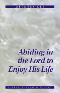 Title: Abiding in the Lord to Enjoy His Life, Author: Witness Lee