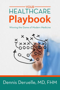 Title: Your Healthcare Playbook: Winning the Game of Modern Medicine, Author: Dr. Dennis Deruelle