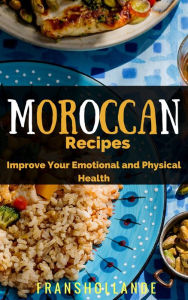 Title: The Best Moroccan Recipes: Improve Your Emotional and Physical Health, Author: Robert Breen