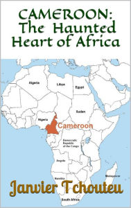 Title: CAMEROON: The Haunted Heart of Africa, Author: Janvier Tchouteu