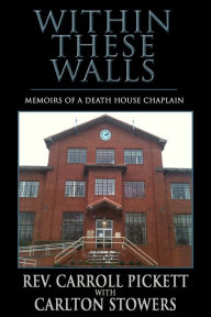 Title: Within These Walls: Memoirs of a Death House Chaplain, Author: Rev. Carroll Pickett