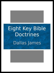 Title: Eight Key Bible Doctrines, Author: Dallas James