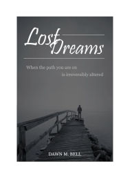 Title: Lost Dreams, When the path you are on is irreversibly altered, Author: Dawn Bell