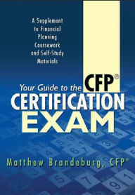 Title: Your Guide to the CFP Certification Exam: A Supplement to Financial Planning Coursework and Self-Study Materials (2017 Edition), Author: Matthew Brandeburg