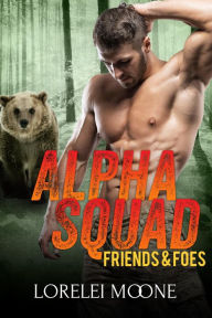 Title: Alpha Squad: Friends & Foes (A Steamy Bear Shifter Paranormal Romance), Author: Lorelei Moone