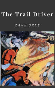 Title: The Trail Driver, Author: Zane Grey