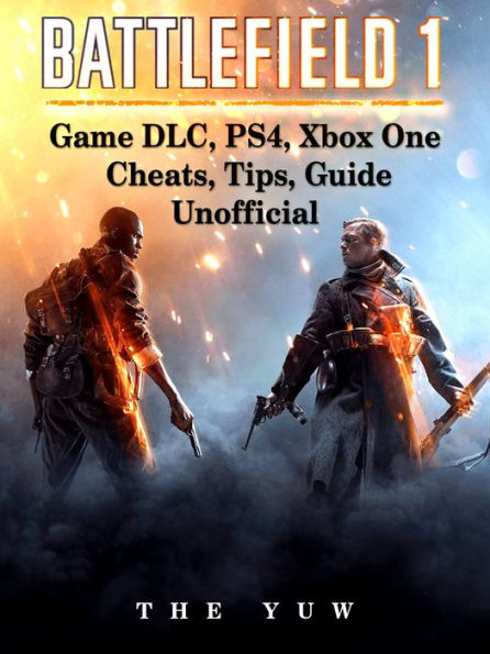 Battlefield 1 Game DLC, PS4, Xbox One Cheats, Tips, Guide Unofficial