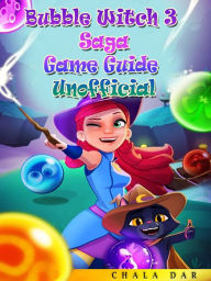 Title: Bubble Witch 3 Saga Game Guide Unofficial, Author: Hein K” Tz