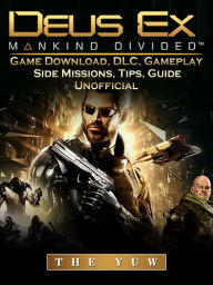 Title: Deus Ex Mankind Game Download, DLC, Gameplay, Side Missions, Tips, Guide Unofficial, Author: Weeland