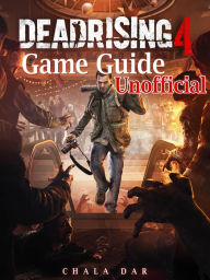 Title: Dead Rising 4 Game Guide Unofficial, Author: Hein K” Tz