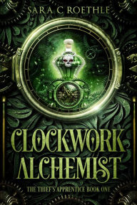 Title: Clockwork Alchemist, Author: Sara C. Roethle