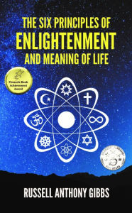 Title: The Six Principles of Enlightenment and Meaning of Life, Author: Russell Anthony Gibbs