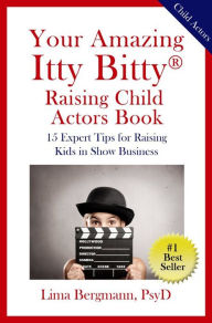 Title: Your Amazing Itty Bitty Raising Your Child Actor Book, Author: Lima Bergmann