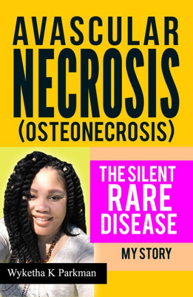 Avascular Necrosis (Osteonecrosis) The Silent Rare Disease: My Story