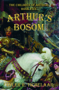 Title: Arthur's Bosom: The Children of Arthur, Book Five, Author: Tyler Tichelaar