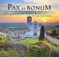 Title: Pax et Bonum: Reflections on My Journey Through Assisi, Author: Rev. Msgr. Craig F. Harrison