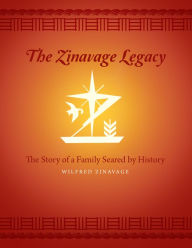 Title: The Zinavage Legacy: The Story of a Family Seared by History, Author: Wilfred Zinavage