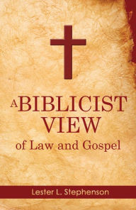 Title: A Biblicist View of Law and Gospel, Author: Lester L. Stephenson