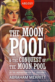 Title: The Moon Pool & The Conquest of the Moon Pool, Author: Abraham Merritt